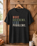 More Chickens Less Problems Tee